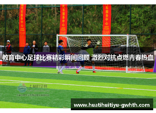 教育中心足球比赛精彩瞬间回顾 激烈对抗点燃青春热血