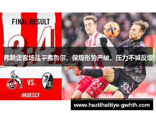 弗赖堡客场战平弗鲁尔，保级形势严峻，压力不减反增