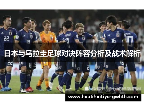 日本与乌拉圭足球对决阵容分析及战术解析